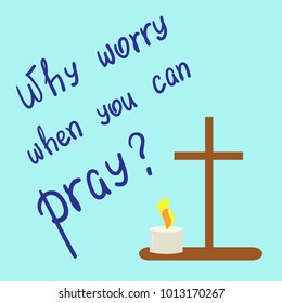 Why worry when you can pray? motivational quote lettering. Print for poster, prayer book, church leaflet, t-shirt, bags, postcard, sticker. Simple cute vector on a religious theme.