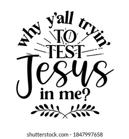 why y'all trying to test Jesus in me - Calligraphy phrase. Hand drawn lettering for Xmas greeting cards, invitations. Good for t-shirt, mug, scrap booking, gift, printing press. Holiday quotes.