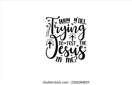  Why y'all trying to test the jesus in me  -   Lettering design for greeting banners, Mouse Pads, Prints, Cards and Posters, Mugs, Notebooks, Floor Pillows and T-shirt prints design. 
