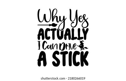 Why yes actually i can drive a stick  -   Lettering design for greeting banners, Mouse Pads, Prints, Cards and Posters, Mugs, Notebooks, Floor Pillows and T-shirt prints design.