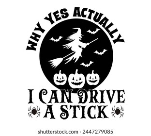 Why Yes Actually I Can Drive A Stick,Halloween Svg,Typography,Halloween Quotes,Witches Svg,Halloween Party,Halloween Costume,Halloween Gift,Funny Halloween,Spooky Svg,Funny T shirt,Ghost Svg,Cut file svg