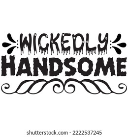 Wickedly Handsome T-shirt Design Vector File.
