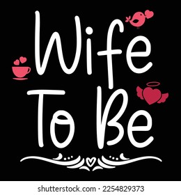 wife to be Shirt print template, typography design for shirt, mug, iron, glass, sticker, hoodie, pillow, phone case, etc, perfect design of mothers day fathers day valentine day 