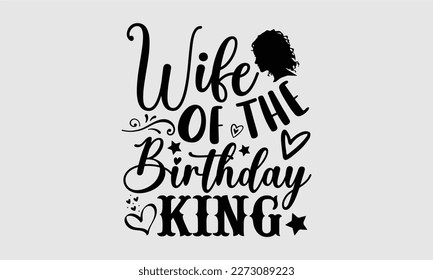 
Wife of the birthday king- Wife T- shirt design, Hand drawn vintage illustration with hand-lettering and decoration elements, greeting card template with typography text, eps, svg Files for Cuttin svg