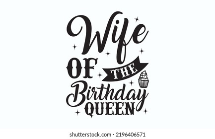 Wife of the birthday queen - Birthday t-shirt design, Hand drew lettering phrase, templet, Calligraphy graphic design, SVG Files for Cutting Cricut and Silhouette. Eps 10