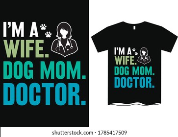 I am a wife dog mom doctor-Dog Mom T-Shirt Design, Funny Hand Lettering Quote, Pet Moms life, women profession