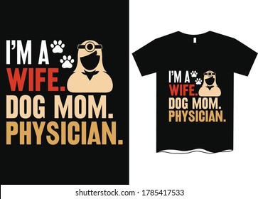 I am a wife dog mom physician-Dog Mom T-Shirt Design, Funny Hand Lettering Quote, Pet Moms life, women profession