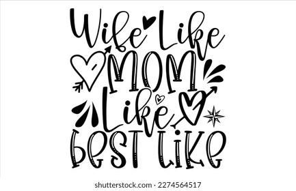 Wife Like Mom Like Best Like - Mother’s Day T Shirt Design, Modern calligraphy, Conceptual handwritten phrase calligraphic, For the design of postcards, svg for posters