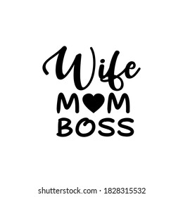 Wife Mom Boss. Inspirational and Motivational Quotes for Mommy. Suitable for Cutting Sticker, Poster, Vinyl, Decals, Card, T-Shirt, Mug, and Various Other Prints.

