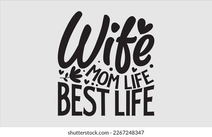Wife mom life best life- Mother's day t-shirt and svg design, Hand Drawn calligraphy Phrases, greeting cards, mugs, templates, posters, Handwritten Vector, EPS 10.
