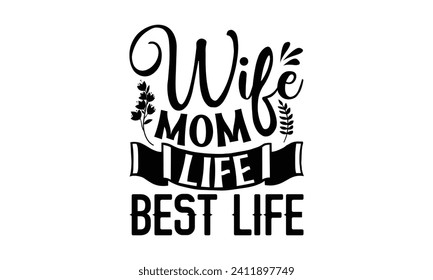 Ehefrau Mama Life Best Life - Muttertag T-Shirt-Design, handgemachte Kalligrafie, Vektorgrafik, Feiertag für Schneidemaschine, Silhouette Cameo, Vektorgrafik-Vorlage für Vektorgrafiken.