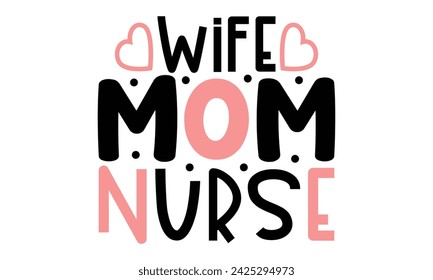 Wife Mom Nurse, Mom Quotes T-shirt Design  Vector EPS Editable Files mom Mama Mummy Mother's Day