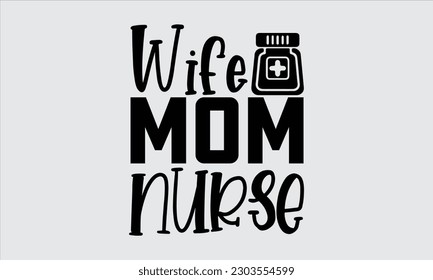 Wife Mom Nurse - Nurse T Shirt Design, Hand Drawn Lettering Phrase, Vector Illustration, Prints On Stickers, Templet, Bags, Posters, Cards And Mug.

