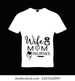 Wife mom nurses t-shirt design. Here You Can find and Buy t-Shirt Design. Digital Files for yourself, friends and family, or anyone who supports your Special Day and Occasions.