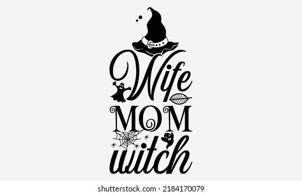 Wife Mom Witch - Halloween t shirt design, Hand drawn lettering phrase isolated on white background, Calligraphy graphic design typography element, Hand written vector sign, svg