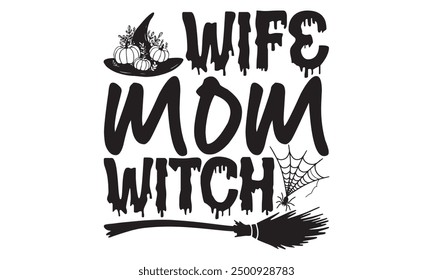 Wife Mom Witch - Halloween T Shirt Design,  with Hand Drawn Lettering Phrase Isolated on White Background, Featuring Calligraphy Graphic Design and Typography Element in Handwritten Vector 