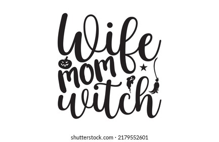 Wife mom witch-Halloween Svg, T-Shirt Design, vector Illustration isolated on white background, Handwritten script for holiday party celebration