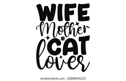Wife Mother Cat Lover - Mother's Day SVG Design, Hand drawn lettering phrase, Illustration  for prints on t-shirts, bags, posters, cards, Mug, and EPS, Files Cutting. svg