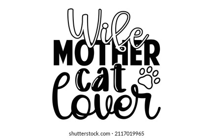 Wife mother cat lover- Cat t-shirt design, Hand drawn lettering phrase, Calligraphy t-shirt design, Isolated on white background, Handwritten vector sign, SVG, EPS 10
