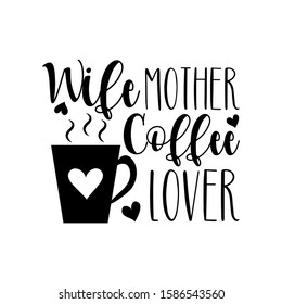 Wife Mother Coffee Lover- funny text with coffee cup, with heart. Good for home decor,  poster, banner ,textile design.