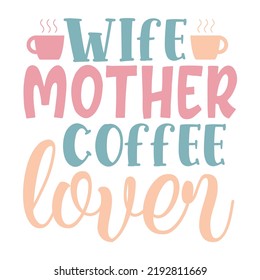 wife mother coffee lover Mom life shirt print template, Typography design for mom, mother's day, wife, women, girl, lady, boss day, birthday 