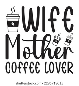 Wife Mother Coffee Lover,  Mother's Day shirt typography design for mom mommy mama daughter grandma girl women aunt mom life child best mom adorable shirt