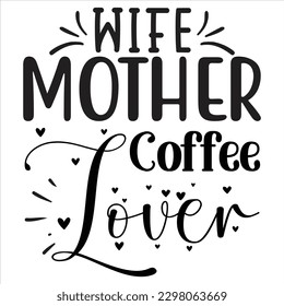 Wife Mother Coffee Lover   SVG  T shirt design Vector File