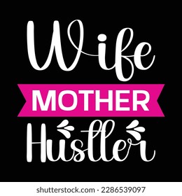 Wife mother hustler, Mother's day t shirt print template,  typography design for mom mommy mama daughter grandma girl women aunt mom life child best mom adorable shirt