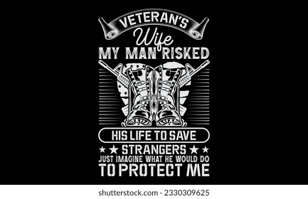 Veteranenfrau Mein Mann riskierte sein Leben, um Stranger zu retten, nur stellen Sie sich vor, was er tun würde, um mich zu schützen - Veteran T-Shirts Design, handgezeichnete Schrift, einzeln auf schwarzem Hintergrund, für das Design