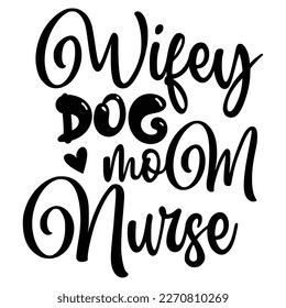 Wifey dog mom nurse Mother's day shirt print template,  typography design for mom mommy mama daughter grandma girl women aunt mom life child best mom adorable shirt