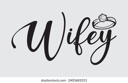 Wifey - Wedding Ring T-Shirts Design, Hand lettering illustration for your design of postcards, Cutting Cricut and Silhouette, EPS 10.