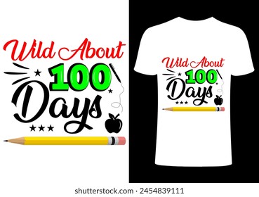 Wild about 100 days T shirt .Back to school  T shirt Design, Vector Teacher T shirt ,creative Teach Collection, teachers day illustration , Teacher's Day T shirt. Teacher typography.