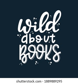 Wild about books Hand drawn typography poster. Conceptual handwritten phrase T shirt hand lettered calligraphic design. Inspirational vector