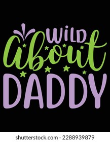 Wild about daddy Shirt print template, typography design for shirt, mug, iron, glass, sticker, hoodie, pillow, phone case, etc, perfect design of mothers day fathers day valentine day