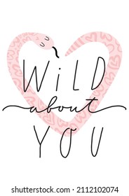 Wild about you - heart shaped cute snake. Stylish Valentine's day greeting card, poster concept in pink and red colors. Fun and cool design. Hand drawn doodle cartoon style.