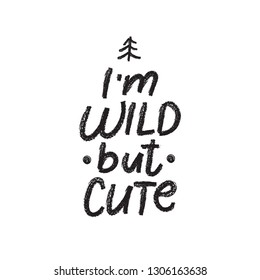 I'm wild but cute. Hand drawn black quote. Ink lettering. Chalk lettering. Handwritten phrase, slogan. Kids style calligraphy. Apology sketch clipart. T-shirt, kids, typography 