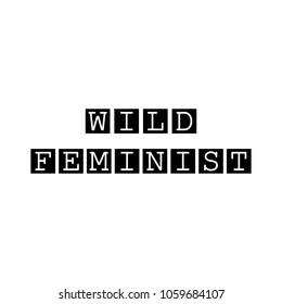 Wild Feminist modern calligraphy lettering in the squares. Feminist conceptual poster in minimalist style. Isolated on white background. Typography/T shirt graphics slogan tee vector print design