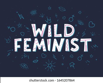 Wild feminist vector illustration, stylish print for t shirts, posters, cards and prints with signs and doodle elements.Feminism quote and woman motivational slogan.Women's movement concept