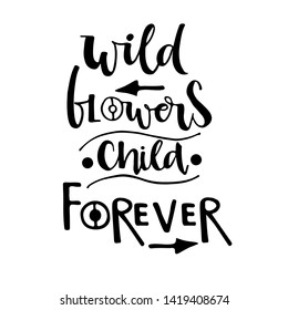 Wild flowers child  forever hand brush lettering, inspirational quote . Hand drawn vector typography card with phrase and arrow. Bohemian design elements for  posters. Modern brush calligraphy.