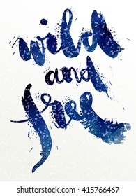 "Wild and free" art print vector illustration. Hand written quotes on gouache paint textured background. Poster in deep ocean blue and grey colors. Expressive lettering with brush texture effect.