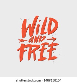 Wild and free brush lettering inscription. Motivational quote. Typography print for card, poster, banner, t-shirt, textile, mug. Handwritten design element. 