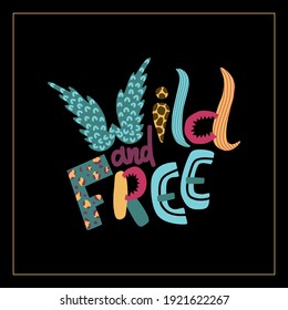 Wild and Free - concept modern lettering. Colorful poster with wild animals elements - giraffe, leopard, wings - isolated on black background