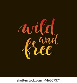 Wild and Free. Conceptual handwritten phrase.T shirt hand lettered calligraphic design. Inspirational vector typography.