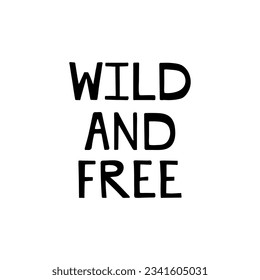 Wild and free. Hand drawn lettering phrase, quote. Vector illustration. Motivational, inspirational message saying. Modern freehand style words and letters isolated on white background for print