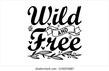 Wild And free -   Lettering design for greeting banners, Mouse Pads, Prints, Cards and Posters, Mugs, Notebooks, Floor Pillows and T-shirt prints design.