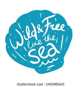 Wild and free like the sea quote. Inspirational hand lettering for print, posrter, greeting card, social media