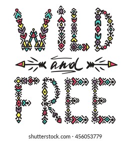 Wild and Free print with ethnic arrows. Boho styleCan be used for bag, t-shirt, home decor, poster, card and web banner, blog, advertisement. Vector illustration