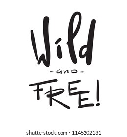 Wild and free - simple inspire and motivational quote. Hand drawn beautiful lettering. Print for inspirational poster, t-shirt, bag, cups, card, flyer, sticker, badge. Cute and funny vector sign