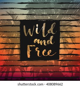 Wild and free summer lettering on palm trees and sunset background. 