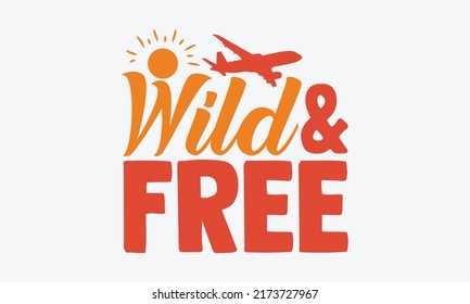 Wild and free - travelig t shirts design, Hand drawn lettering phrase, Calligraphy t shirt design, Isolated on white background, svg Files for Cutting Cricut and Silhouette, EPS 10